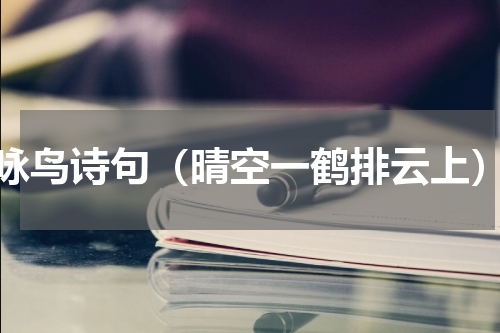 咏鸟诗句（晴空一鹤排云上）