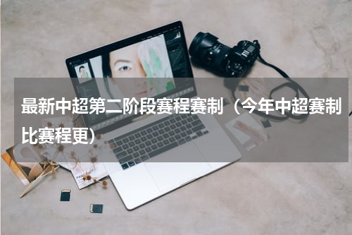 最新中超第二阶段赛程赛制（今年中超赛制比赛程更）
