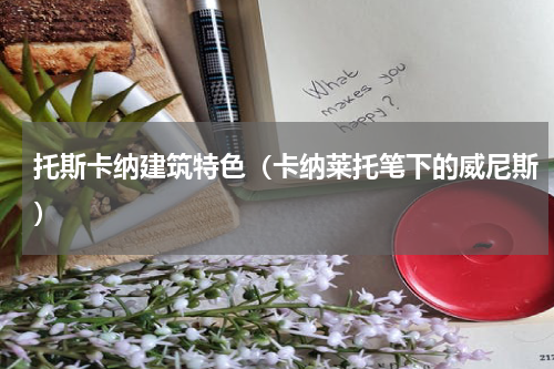 托斯卡纳建筑特色（卡纳莱托笔下的威尼斯）