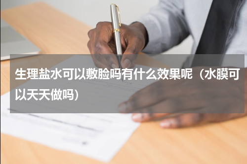 生理盐水可以敷脸吗有什么效果呢（水膜可以天天做吗）