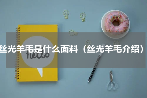 丝光羊毛是什么面料（丝光羊毛介绍）