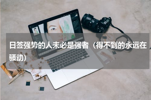 日签强势的人未必是强者（得不到的永远在骚动）