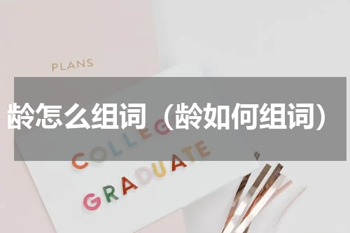 龄怎么组词（龄如何组词）