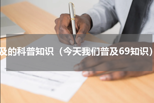 普及的科普知识（今天我们普及69知识）
