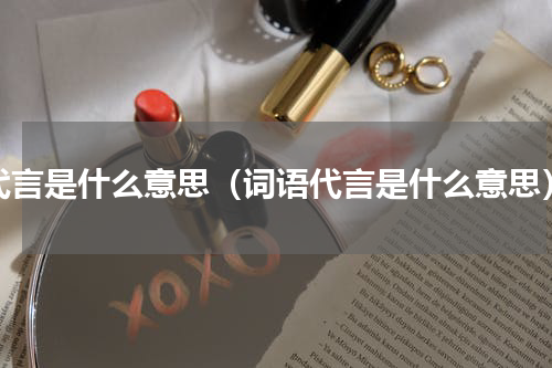 代言是什么意思（词语代言是什么意思）
