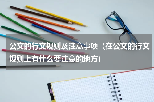 公文的行文规则及注意事项（在公文的行文规则上有什么要注意的地方）