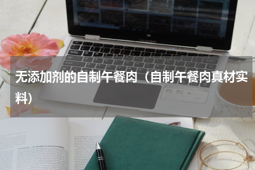 无添加剂的自制午餐肉（自制午餐肉真材实料）