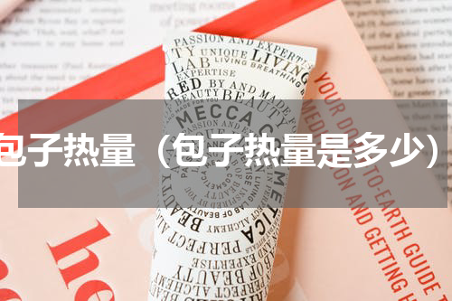 包子热量（包子热量是多少）