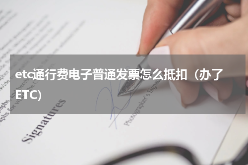 etc通行费电子普通发票怎么抵扣（办了ETC）