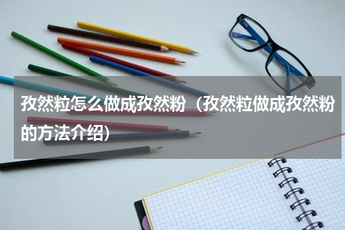 孜然粒怎么做成孜然粉（孜然粒做成孜然粉的方法介绍）