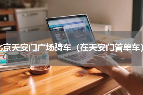 北京天安门广场骑车（在天安门管单车）