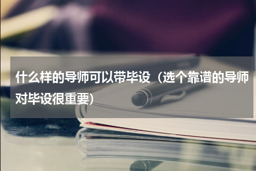 什么样的导师可以带毕设（选个靠谱的导师对毕设很重要）