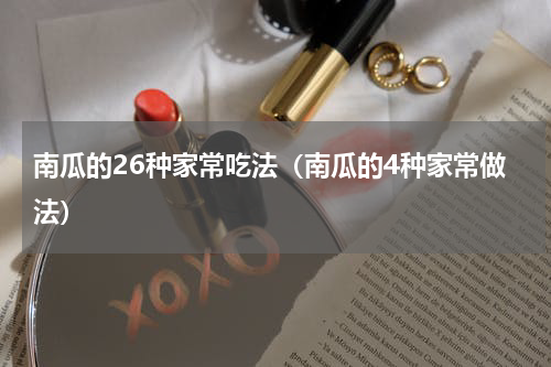 南瓜的26种家常吃法（南瓜的4种家常做法）