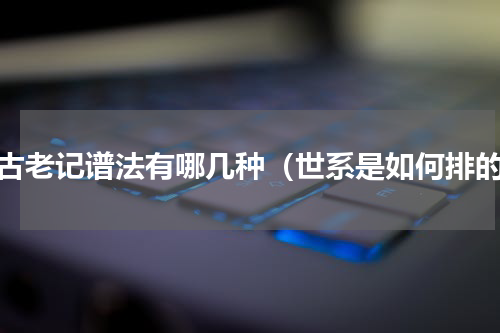 最古老记谱法有哪几种（世系是如何排的）
