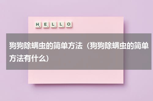 狗狗除螨虫的简单方法（狗狗除螨虫的简单方法有什么）