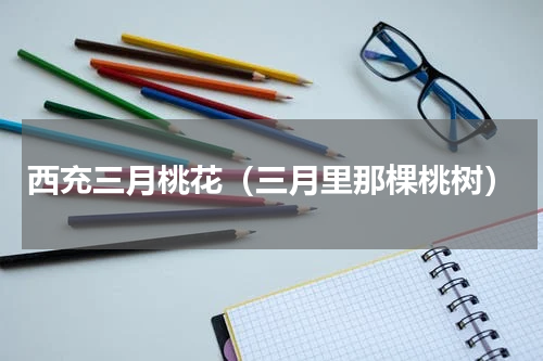 西充三月桃花（三月里那棵桃树）