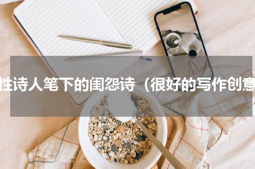 女性诗人笔下的闺怨诗（很好的写作创意）