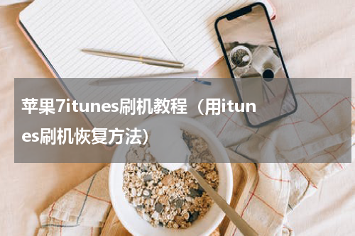 苹果7itunes刷机教程（用itunes刷机恢复方法）