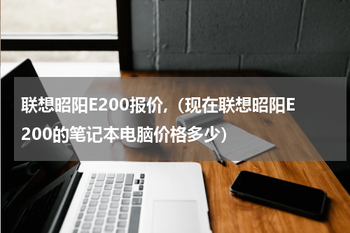 联想昭阳E200报价,（现在联想昭阳E200的笔记本电脑价格多少）
