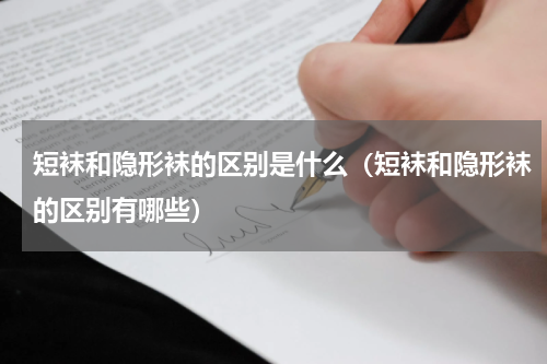 短袜和隐形袜的区别是什么（短袜和隐形袜的区别有哪些）