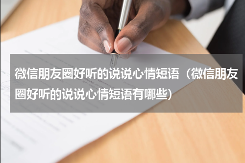 微信朋友圈好听的说说心情短语（微信朋友圈好听的说说心情短语有哪些）