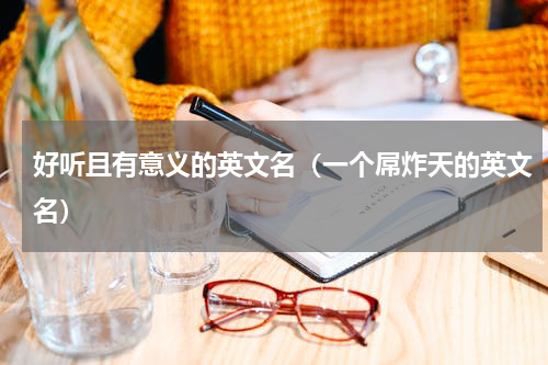 好听且有意义的英文名（一个屌炸天的英文名）