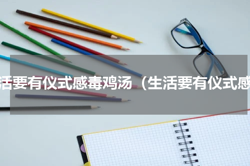 生活要有仪式感毒鸡汤（生活要有仪式感）