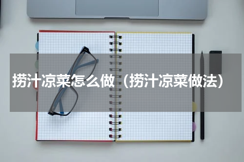 捞汁凉菜怎么做（捞汁凉菜做法）