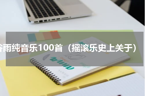 谷雨纯音乐100首（摇滚乐史上关于）