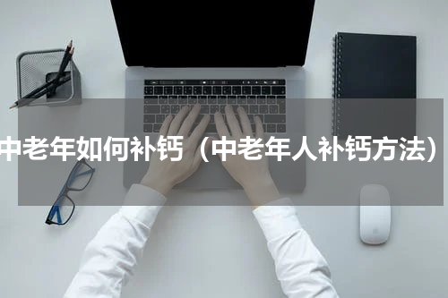 中老年如何补钙（中老年人补钙方法）