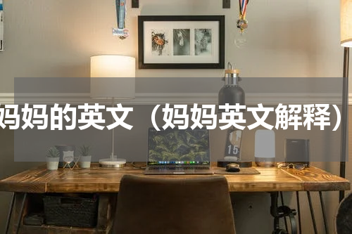 妈妈的英文（妈妈英文解释）