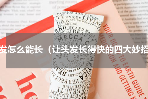 头发怎么能长（让头发长得快的四大妙招）