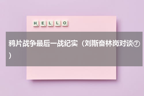 鸦片战争最后一战纪实（刘斯奋林岗对谈⑦）