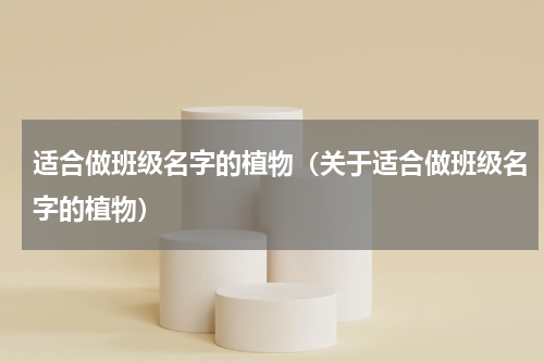 适合做班级名字的植物（关于适合做班级名字的植物）