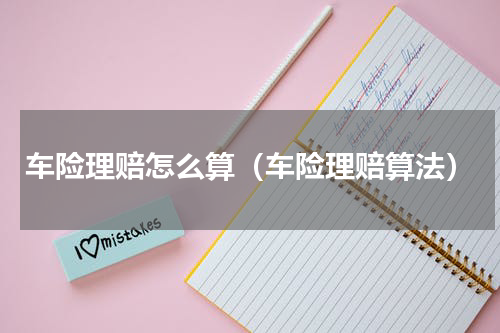 车险理赔怎么算（车险理赔算法）