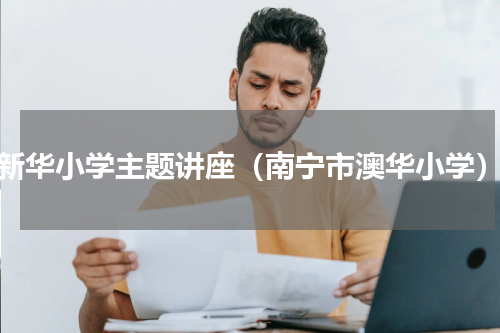 新华小学主题讲座（南宁市澳华小学）