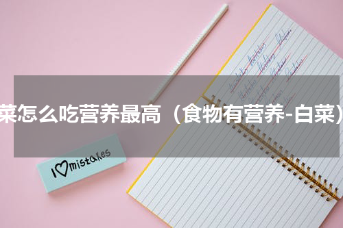 白菜怎么吃营养最高（食物有营养-白菜）