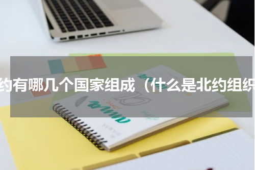 北约有哪几个国家组成（什么是北约组织）