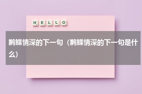 鹣鲽情深的下一句（鹣鲽情深的下一句是什么）