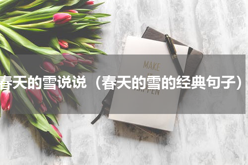 春天的雪说说（春天的雪的经典句子）