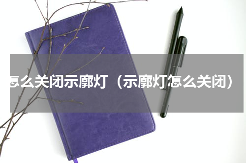 怎么关闭示廓灯（示廓灯怎么关闭）
