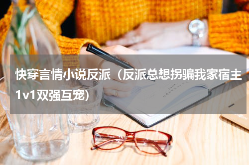 快穿言情小说反派（反派总想拐骗我家宿主1v1双强互宠）