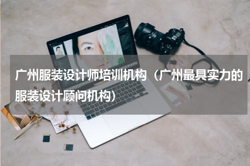 广州服装设计师培训机构（广州最具实力的服装设计顾问机构）