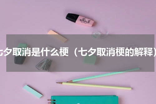 七夕取消是什么梗（七夕取消梗的解释）