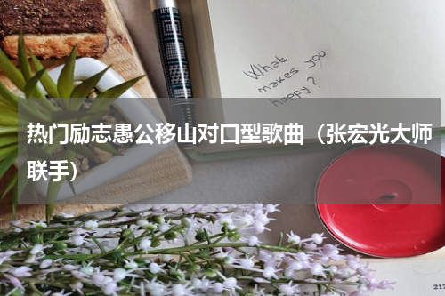 热门励志愚公移山对口型歌曲（张宏光大师联手）