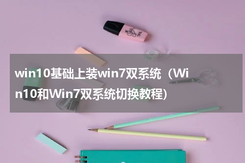 win10基础上装win7双系统（Win10和Win7双系统切换教程）