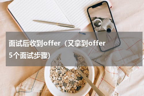 面试后收到offer（又拿到offer5个面试步骤）