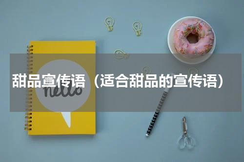 甜品宣传语（适合甜品的宣传语）