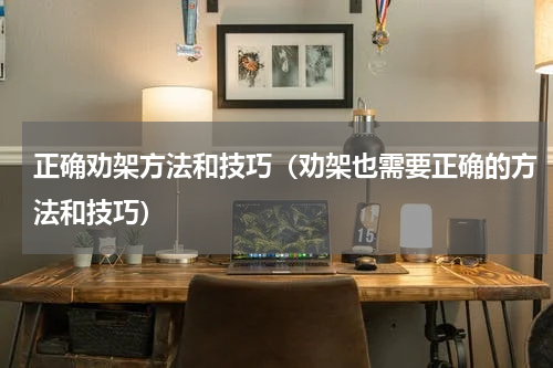 正确劝架方法和技巧（劝架也需要正确的方法和技巧）