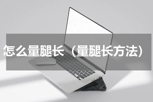 怎么量腿长（量腿长方法）